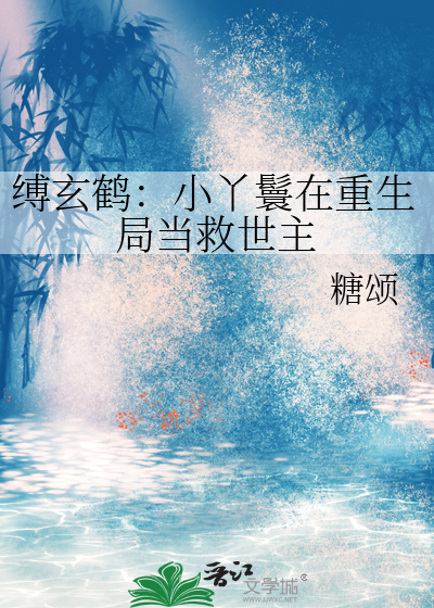 缚玄鹤：小丫鬟在重生局当救世主