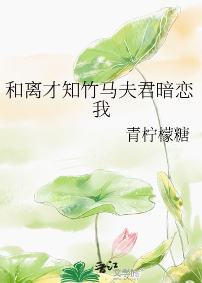 和离才知竹马夫君暗恋我