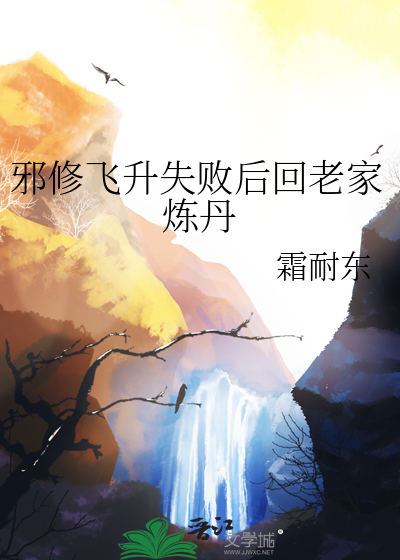 邪修飞升失败后回老家炼丹