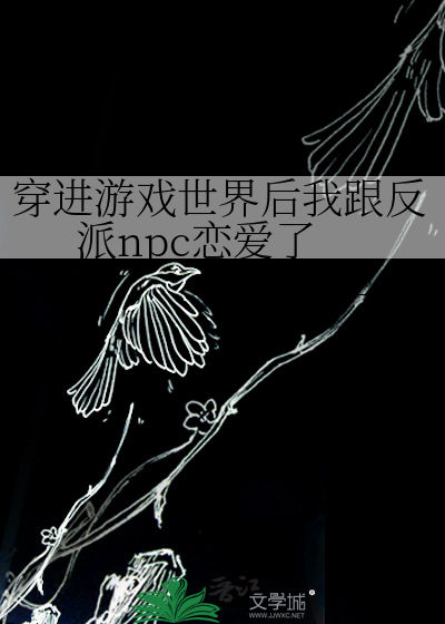 穿进游戏世界后我跟反派npc恋爱了