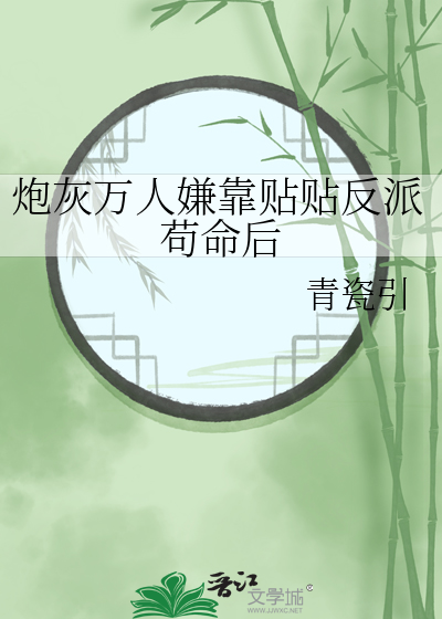炮灰万人嫌靠贴贴反派苟命后