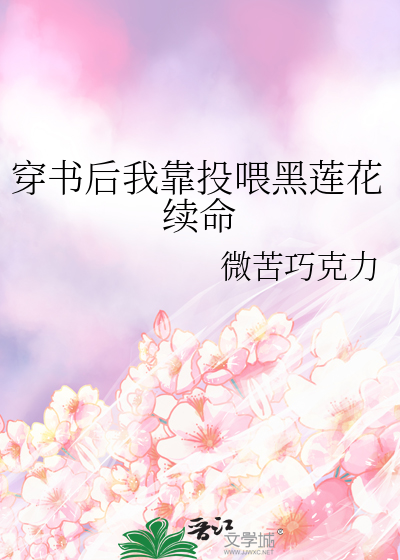 穿书后我靠投喂黑莲花续命
