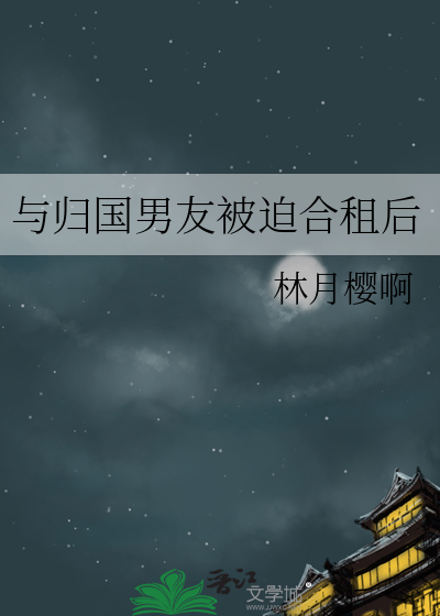 与归国男友被迫合租后