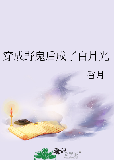 穿成野鬼后成了白月光