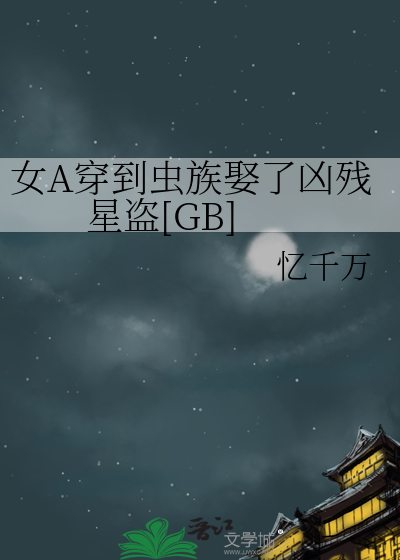 女A穿到虫族娶了凶残星盗[GB]